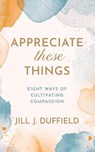 Appreciate These Things - Jill J. Duffield - 9780664269128