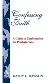 Confessing Faith - Kathy L Dawson - 9780664502843