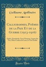 Calligrammes, Poemes de la Paix Et de la Guerre (1913-1916): Ondes, Etendards, Case d'Armons, Lueurs des Tirs, Obus Couleur de Lune, la Tete Etoilee (Classic Reprint) - Guillaume Apollinaire - 9780666126054