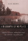 A Biography of No Place - Kate Brown - 9780674019492