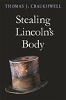 Stealing Lincoln’s Body - Thomas J. Craughwell - 9780674030398