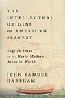 The Intellectual Origins of American Slavery - John Samuel Harpham - 9780674278370