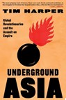 Underground Asia: Global Revolutionaries and the Assault on Empire - Tim Harper - 9780674292123