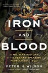 Iron and Blood: A Military History of the German-Speaking Peoples Since 1500 - Peter H. Wilson - 9780674299313