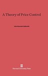 A Theory of Price Control - John Kenneth Galbraith - 9780674333031