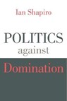 Politics against Domination - Ian Shapiro - 9780674743847