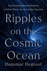 Ripples on the Cosmic Ocean: An Environmental History of Our Place in the Solar System - Dagomar deGroot - 9780674986503