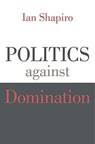 Politics against Domination - Ian Shapiro - 9780674986756