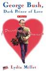 George Bush, Dark Prince of Love - Lydia Millet - 9780684862743