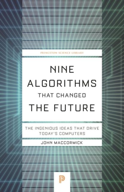 NINE ALGORITHMS THAT CHANGED THE FUTURE, MACCORMICK, JOHN - Paperback - 9780691209067