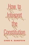 How to Interpret the Constitution - Cass R. Sunstein - 9780691252032