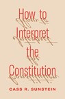 How to Interpret the Constitution - Cass R. Sunstein - 9780691252049