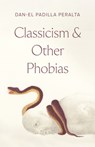 Classicism and Other Phobias - Dan-el Padilla Peralta - 9780691266183