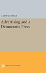 Advertising and a Democratic Press - C. Edwin Baker - 9780691633930