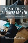 The Six-Figure Business Broker - William Thomas - 9780692164747