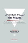Writing Away the Stigma: Ten Courageous Writers Tell True Stories About Depression, Bipolar Disorder, ADHD, OCD, PTSD & more - Chad Vogler - 9780692221297