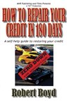 How To Repair Your Credit in 180 Days: A Self-Help Guide to Restoring Your Credit - Robert Boyd - 9780692268049