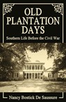 Old Plantation Days: Southern Life Before the Civil War - Nancy Bostick De Saussure - 9780692290798