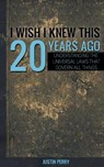 I Wish I Knew This 20 Years Ago: Understanding The Universal Laws That Govern All Things - Justin Perry - 9780692366172
