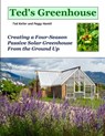 Ted's Greenhouse: Creating a Four-Season Passive Solar Greenhouse From the Ground Up - Peggy Hamill - 9780692373378