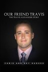 Our Friend Travis: The Travis Alexander Story - Chris and Sky Hughes - 9780692446614