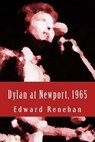 Dylan at Newport, 1965: Music, Myth, and Un-Meaning - Edward Renehan - 9780692464601