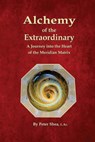 Alchemy of the Extraordinary: A Journey into the Heart of the Meridian Matrix - Peter Shea L. Ac - 9780692473641