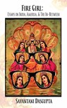 Fire Girl: Essays on India, America, and the In-Between - Sayantani DasGupta - 9780692721254