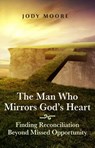 The Man Who Mirrors God's Heart - Jody Moore - 9780692728635