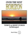 Over the Next Horizon: In Retrospect - Brian D. Ratty - 9780692847459