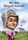 Who Was Abigail Adams? - True Kelley ; Who HQ - 9780698167544