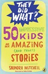 50 Impressive Kids and Their Amazing (and True!) Stories - Saundra Mitchell - 9780698411005