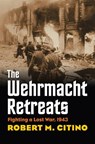 The Wehrmacht Retreats - Robert M. Citino - 9780700623433
