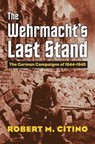 The Wehrmacht's Last Stand - Robert M. Citino - 9780700630387