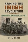 Arming the Irish Revolution - W. H. Kautt - 9780700632275