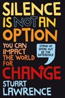 Silence is Not An Option: You can impact the world for change - Stuart Lawrence - 9780702310560