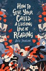 How To Give Your Child A Lifelong Love Of Reading - Alex Johnson - 9780712353854