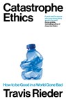 Catastrophe Ethics - Travis Rieder - 9780715655320