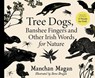Tree Dogs, Banshee Fingers and Other Irish Words for Nature - Manchan Magan - 9780717192557