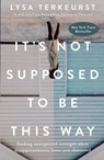 It's Not Supposed to Be This Way: Finding Unexpected Strength When Disappointments Leave You Shattered - Lysa TerKeurst - 9780718039851