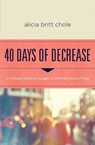 40 Days of Decrease - Alicia Britt Chole - 9780718076603
