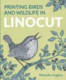 Printing Birds and Wildlife In Linocut - Michelle Hughes - 9780719845970