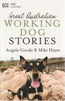 Great Australian Working Dog Stories - GOODE,  Angela ; Hayes, Mike - 9780733324826