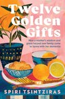 Twelve Golden Gifts: a memoir for those who love the writing of Joan Didion, Ann Patchett or Anne Tyler - Spiri Tsintziras - 9780733343742
