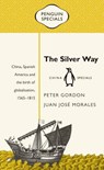 The Silver Way: China, Spanish America and the Birth of Globalisation, 1565-1815 - Peter Gordon ;  Juan José Morales - 9780734399434