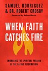 When Faith Catches Fire - Samuel Rodriguez ; Robert C. Crosby - 9780735289697