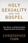 Holy Sexuality and the Gospel: Sex, Desire, and Relationships Shaped by God's Grand Story - Christopher Yuan - 9780735290914
