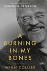 A Burning in My Bones: The Authorized Biography of Eugene H. Peterson, Translator of the Message - Winn Collier - 9780735291645