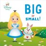 Big or Small! (Disney Baby: Alice in Wonderland) - RH Disney - 9780736446273