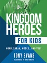 Kingdom Heroes for Kids: Noah, Sarah, Moses...and You! - Tony Evans - 9780736985147